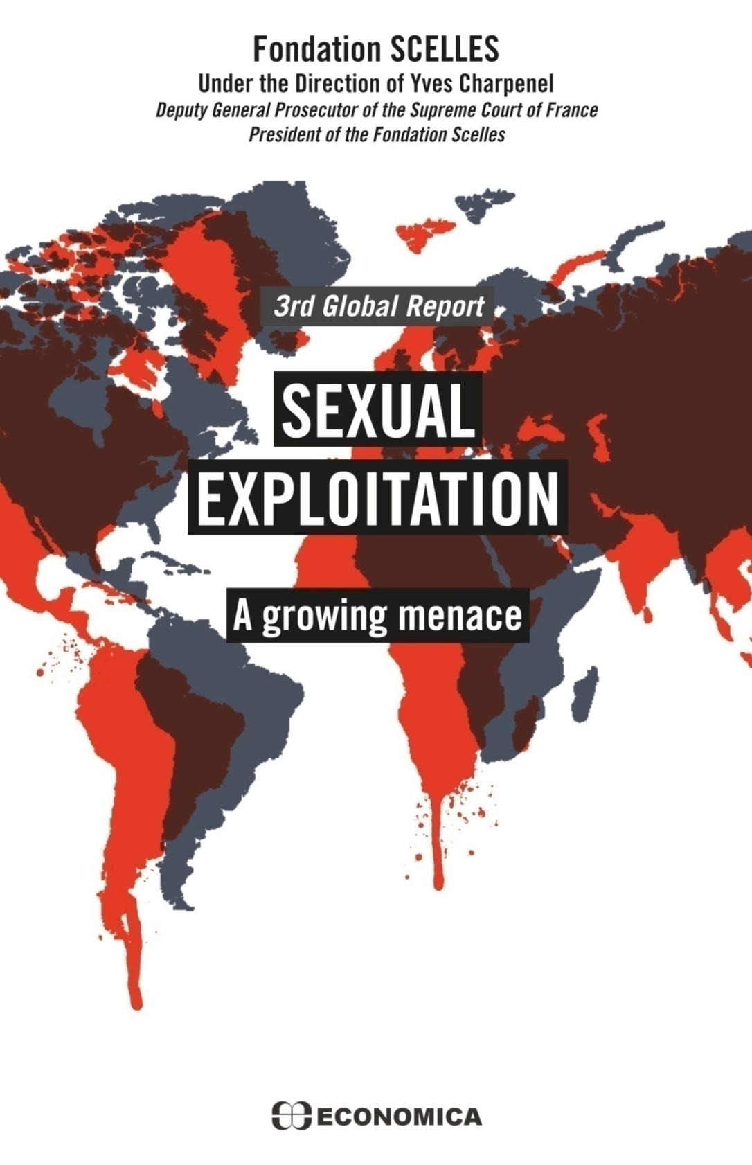 www.fondationscelles.org Fondation SCELLES Under the Direction of Yves  Charpenel Deputy General Prosecutor of the Supreme Court of France  President of the Fondation Scelles 3rd Global Report Sexual Exploitation A  growing menace ECONOMICA 49 ...